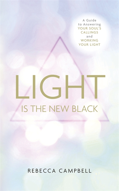 Light Is the New Black: A Guide to Answering Your Soul's Callings and Working Your Light - Rebecca Campbell