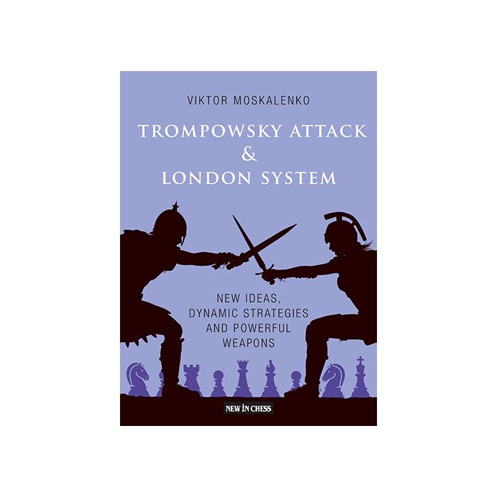 Trompowsky Attack & London System New Ideas, Dynamic Strategies and Powerful Weapons