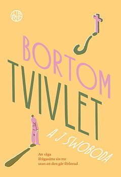 Bortom tvivlet : att våga ifrågasätta sin tro utan att den går förlorad  – A J Swoboda