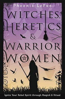 Witches, Heretics & Warrior Women  - Phoenix LeFae