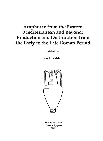 Amphorae from the Eastern Mediterranean and Beyond: Production and Distribution from the Early to the Late Roman Period