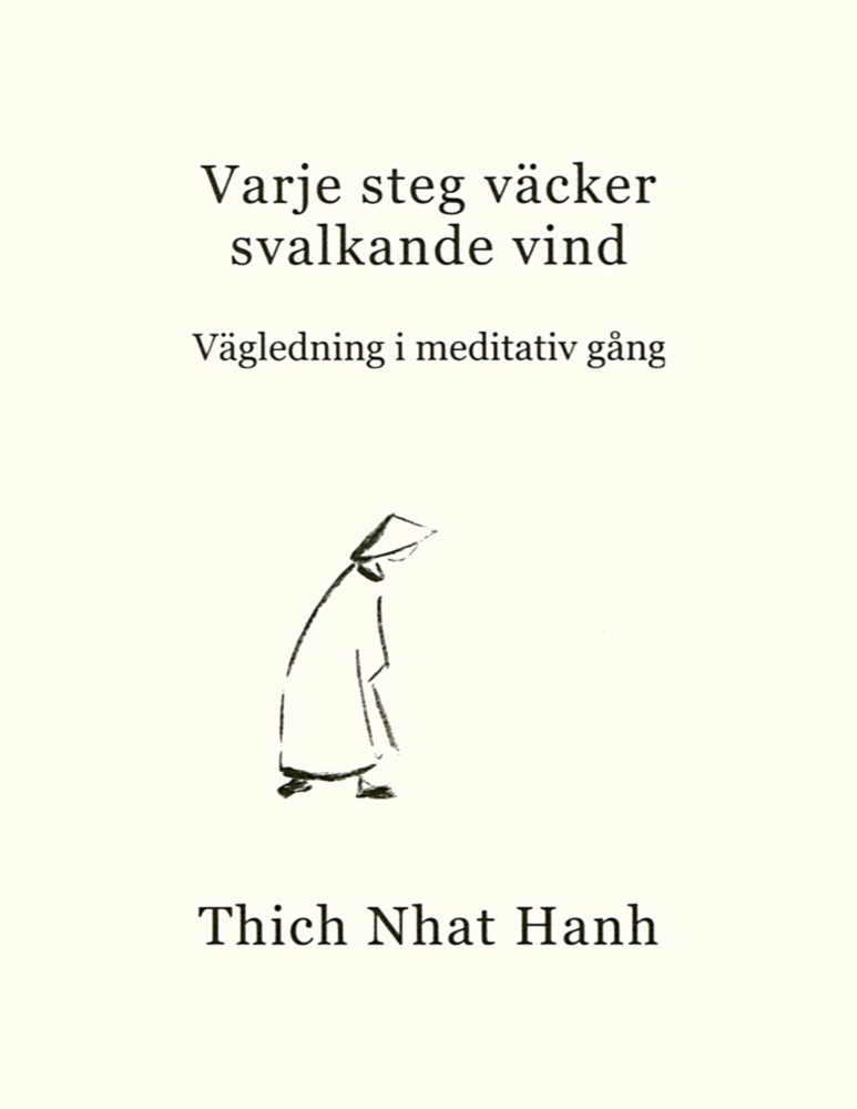 Varje steg väcker svalkande vind : vägledning i meditativ gång  - Nhat Hanh Thich