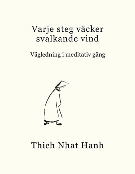 Varje steg väcker svalkande vind : vägledning i meditativ gång  - Nhat Hanh Thich
