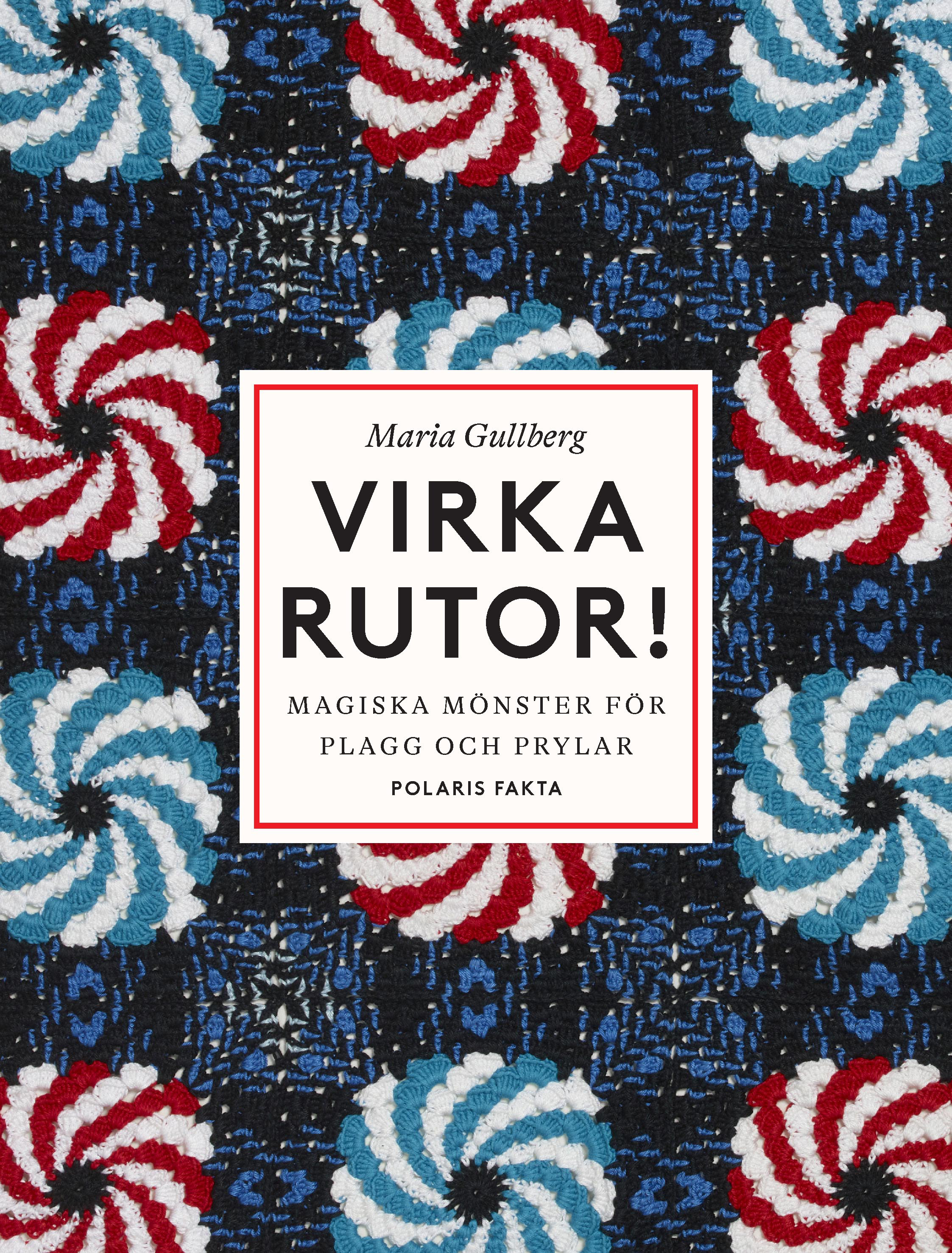 Maria Gullberg : Virka rutor - Magiska mönster för plagg och prylar