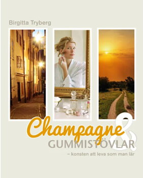 Champagne & gummistövlar : konsten att leva som man lär av Birgitta Tryberg