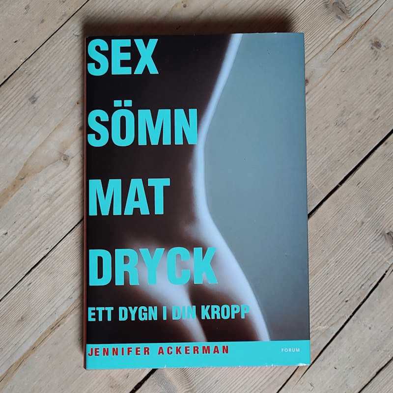 Sex Sömn  Mat  Dryck av Jennifer Ackerman