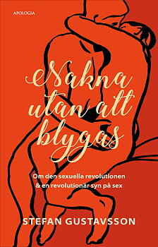 Nakna utan att blygas: Om den sexuella revolutionen & en revolutionär syn på sex - Stefan Gustavsson