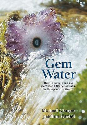 Gem Water How to Prepare and Use More than 130 Crystal Waters for Therapeutic Treatments  av Michael Gienger, Joachim Goebel 