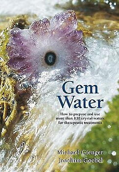 Gem Water How to Prepare and Use More than 130 Crystal Waters for Therapeutic Treatments  av Michael Gienger, Joachim Goebel 
