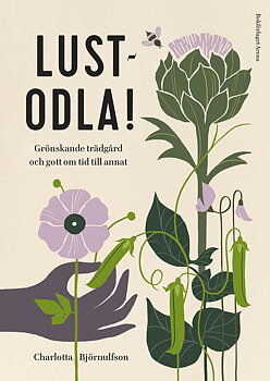 Charlotta Björnulfsson : Lustodla! - Grönskande trädgård och gott om tid till annat