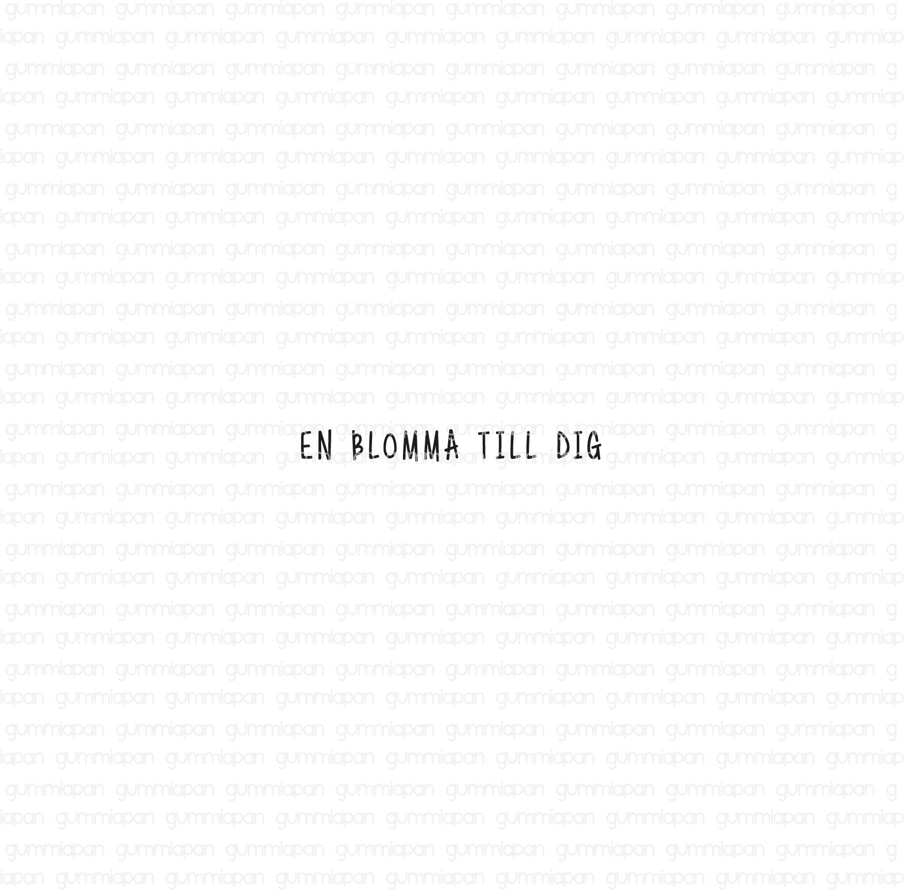 En blomma till dig, Gummistämpel, Gummiapan, 