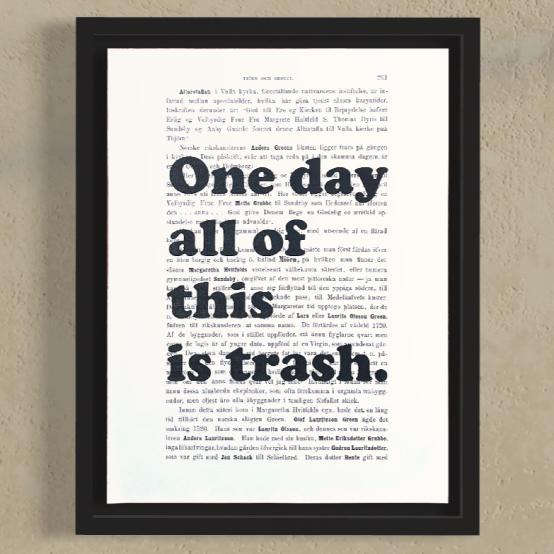 Tavla med texten One day all of this is trash.