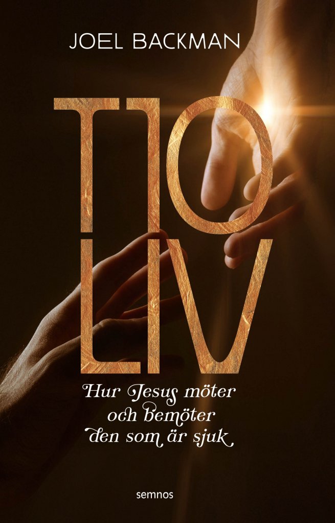 Tio liv - hur Jesus möter och bemöter den som är sjuk - Joel Backman
