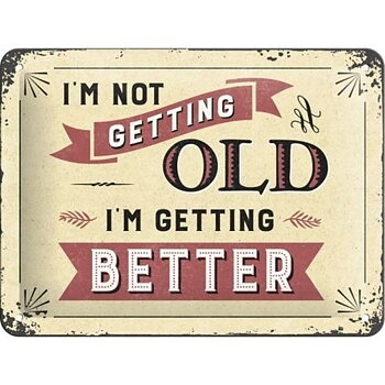 Skylt - I'm not getting old - I'm getting better
