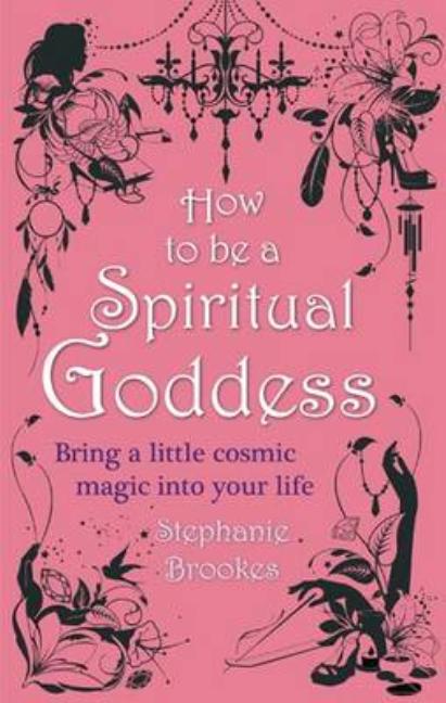 How To Be A Spiritual Goddess: Bring a little cosmic magic into your life - Tapa blanda Brookes, Stephanie