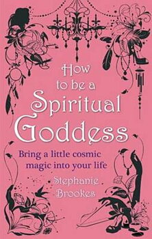 How To Be A Spiritual Goddess: Bring a little cosmic magic into your life - Tapa blanda Brookes, Stephanie