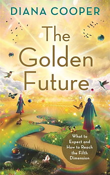 The Golden Future: What to Expect and How to Reach the Fifth Dimension