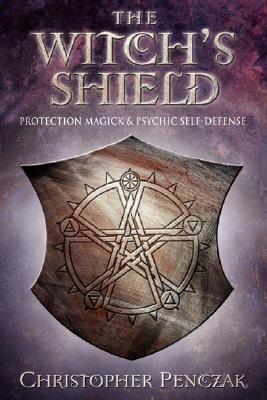The Witch's Shield Protection Magick and Psychic Self-Defense
