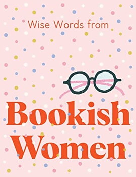 Wise Words from Bookish Women : Smart and Sassy Life Advice