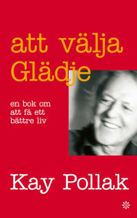 Att välja glädje : en bok om att få ett bättre liv av Kay Pollak