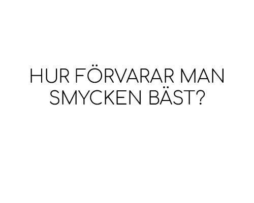 Hur förvarar man smycken bäst?