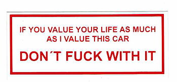 Sticker IF YOU VALUE YOUR LIFE AS MUCH AS I VALUE THIS CAR DONT FUCK WITH IT