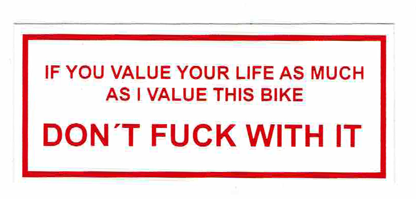 Sticker IF YOU VALUE YOUR LIFE AS MUCH AS I VALUE THIS BIKE DONT FUCK WIT