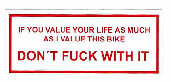 Sticker IF YOU VALUE YOUR LIFE AS MUCH AS I VALUE THIS BIKE DONT FUCK WITH IT