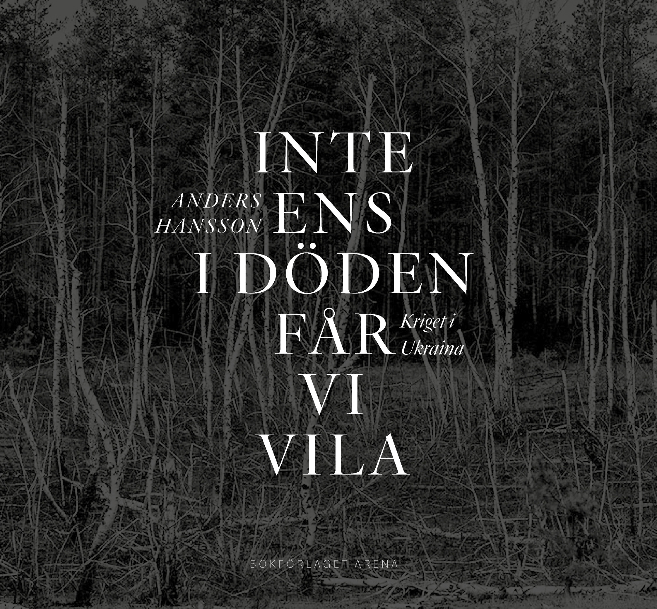 Anders Hansson - Inte ens i döden får vi vila : Kriget i Ukraina