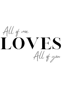 All of me loves all of you