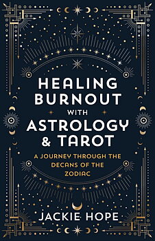 Healing Burnout with Astrology & Tarot: A Journey Through the Decans of the Zodiac -Jackie Hope