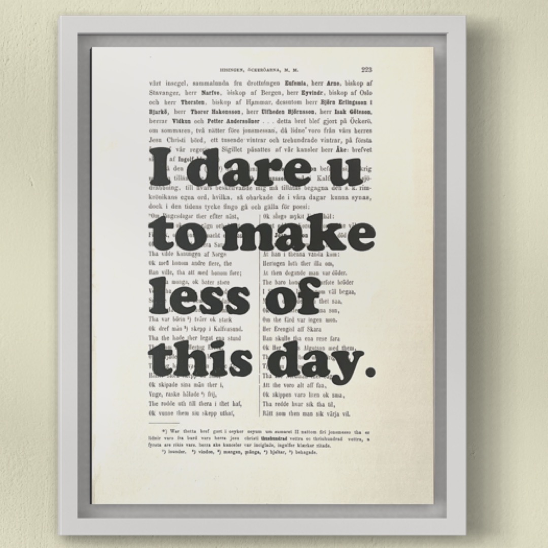 Tavla med texten I dare you to make less of this day.