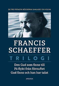 Trilogi: Den Gud som finns till – På flykt från förnuftet – Gud finns och han har talat  -  Francis Schaeffer