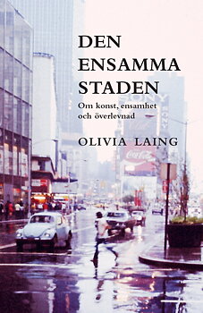Olivia Laing : Den ensamma staden - om konst, ensamhet och överlevnad