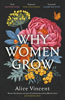 Alice Vincent : Why Women Grow - A stunning meditation on why women are drawn to the soil