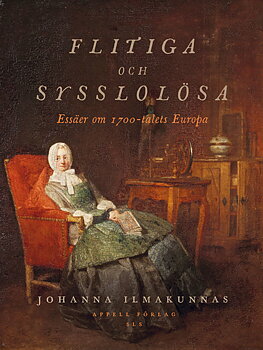 Johanna Ilmakunnas : Flitiga och sysslolösa - Essäer om 1700-talets Europa
