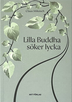 Claus Mikosh : Lilla Buddha söker lycka - En tidlös berättelse om vänskap, nyfikenhet och konsten att vara lycklig!
