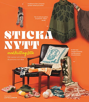 Lotta Lundin : Sticka nytt med Knitting Lotta - Från sockor och mössor till ponchos och filtar
