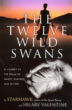 The Twelve Wild Swans: A Journey to the Realm of Magic, Healing, and Action  –  by Starhawk (Author), Hilary Valentine (Author)