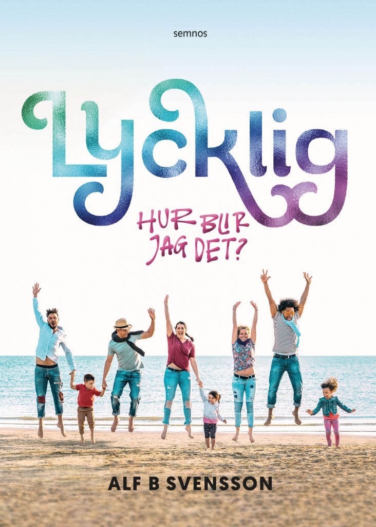 Lycklig - hur blir jag det? - Alf B Svensson
