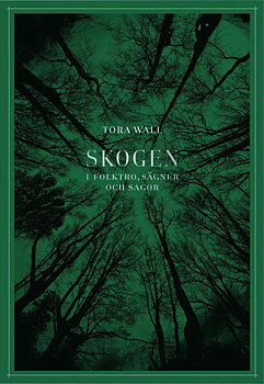 Tora Wall : Skogen - I folktro, sagor och sägner