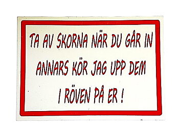 Ta av Skorna när du går in Annars kör jag upp dem i Röven på er ! (21x15 cm)
