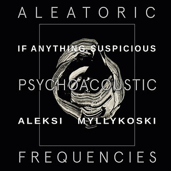 If Anything, Suspicious & Aleksi Myllykoski -  Aleatoric Psychoacoustic Frequencies 