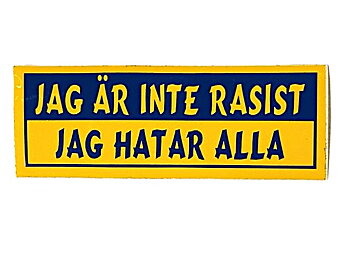 JEG ER IKKE RASIST! JEG HATER ALLE