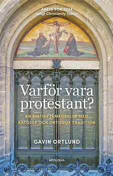 Varför vara protestant? En kritisk jämförelse med katolsk och ortodox tradition - Gavin Ortlund