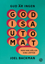 Gud är ingen godisautomat - Joel Backman