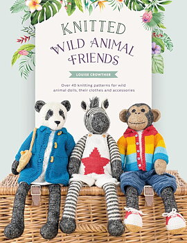 Knitted Wild Animal Friends: Over 40 Knitting Patterns for Wild Animal Dolls, Their Clothes and Accessories: 2 