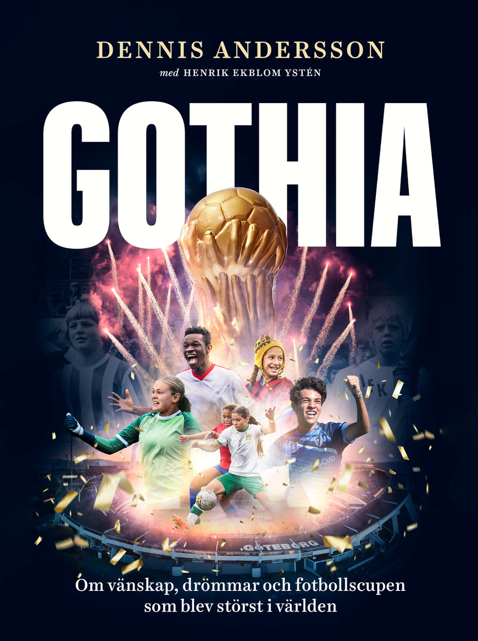 Gothia: om vänskap, drömmar och fotbollscupen som blev störst i världen