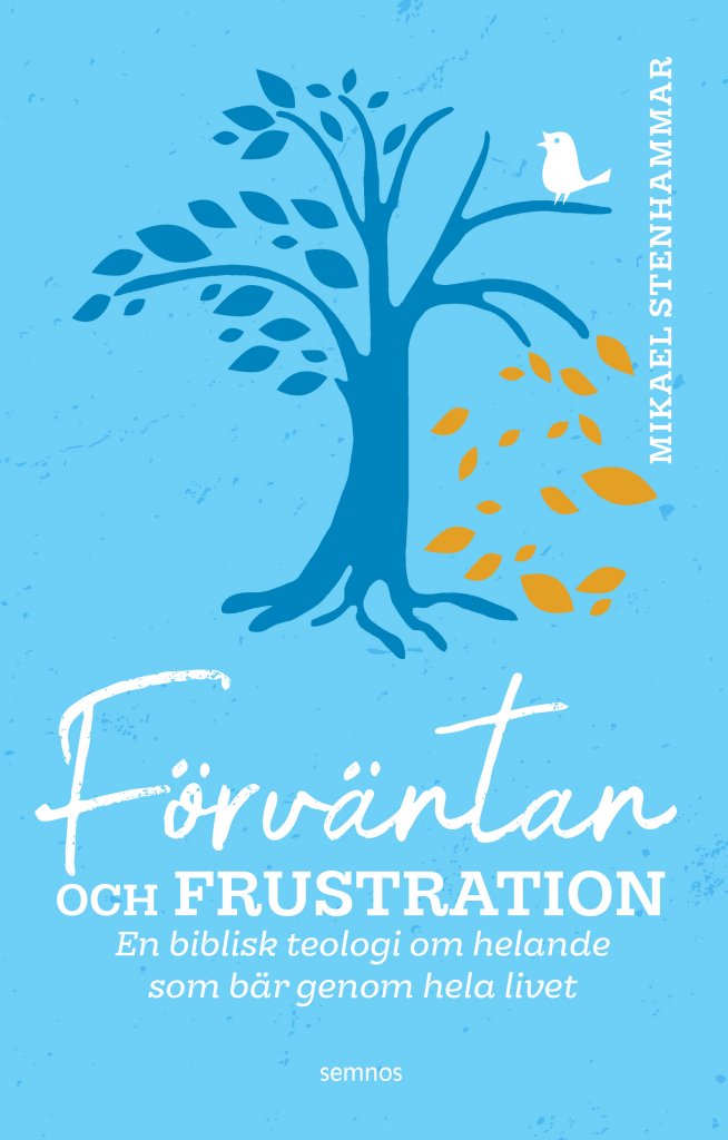 Förväntan och frustration - En biblisk teologi om helande som bär genom hela livet - Mikael Stenhammar