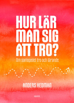 Hur lär man sig att tro? - Om samspelet tro och lärande - Anders Hedman
